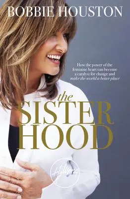 The Sisterhood: Cum puterea inimii feminine poate deveni un catalizator al schimbării și poate face lumea un loc mai bun - The Sisterhood: How the Power of the Feminine Heart Can Become a Catalyst for Change and Make the World a Better Place