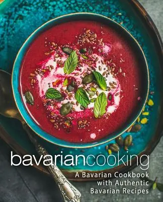 Bucătărie bavareză: O carte de bucate bavareze cu rețete bavareze autentice (ediția a 2-a) - Bavarian Cooking: A Bavarian Cookbook with Authentic Bavarian Recipes (2nd Edition)