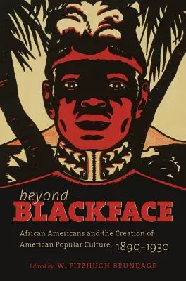 Dincolo de Blackface: Afro-americanii și crearea culturii populare americane, 1890-1930 - Beyond Blackface: African Americans and the Creation of American Popular Culture, 1890-1930