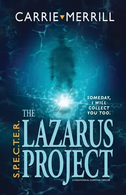 S.P.E.C.T.E.R. - Proiectul Lazarus: Într-o zi, te voi colecta și pe tine; Un thriller paranormal de suspans - S.P.E.C.T.E.R. - The Lazarus Project: Someday, I will collect you too; A Paranormal Suspense Thriller