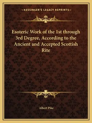 Activitatea ezoterică de la gradul 1 la gradul 3, conform Ritului Scoțian Antic și Acceptat - Esoteric Work of the 1st through 3rd Degree, According to the Ancient and Accepted Scottish Rite