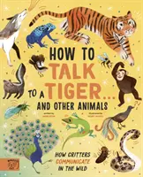 Cum să vorbești cu un tigru... și cu alte animale - Cum comunică animalele în sălbăticie - How to Talk to a Tiger... and other animals - How Critters Communicate in the Wild