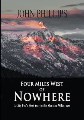 Patru mile la vest de nicăieri: Primul an al unui băiat de oraș în sălbăticia Montana - Four Miles West of Nowhere: A City Boy's First Year in the Montana Wilderness