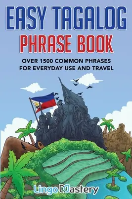 Easy Tagalog Phrase Book: Peste 1500 de fraze uzuale pentru uz cotidian și călătorii - Easy Tagalog Phrase Book: Over 1500 Common Phrases For Everyday Use And Travel