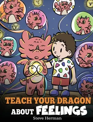 Învață-ți dragonul despre sentimente: O poveste despre emoții și sentimente - Teach Your Dragon About Feelings: A Story About Emotions and Feelings