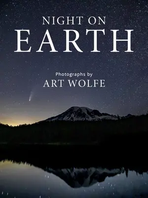 Noapte pe Pământ: Fotografii de Art Wolfe - Night on Earth: Photographs by Art Wolfe