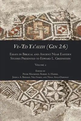 Ve-'Ed Ya'aleh (Gen 2: 6), volumul 2: Essays in Biblical and Ancient Near Eastern Studies Presented to Edward L. Greenstein - Ve-'Ed Ya'aleh (Gen 2: 6), volume 2: Essays in Biblical and Ancient Near Eastern Studies Presented to Edward L. Greenstein