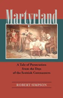 Martyrland: O poveste a persecuției din vremea Covenanterilor scoțieni (A Tale of Persecution from the Days of the Scottish Covenanters) - Martyrland: A Tale of Persecution from the Days of the Scottish Covenanters