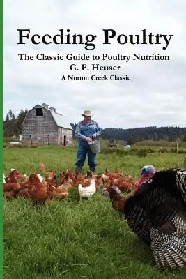 Hrănirea păsărilor de curte: The Classic Guide to Poultry Nutrition for Chickens, Turkeys, Ducks, Geese, Gamebirds, and Pigeons (Ghidul clasic de nutriție aviară pentru găini, curcani, rațe, gâște, păsări de vânătoare și porumbei) - Feeding Poultry: The Classic Guide to Poultry Nutrition for Chickens, Turkeys, Ducks, Geese, Gamebirds, and Pigeons
