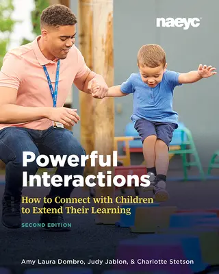 Interacțiuni puternice: Cum să te conectezi cu copiii pentru a le extinde învățarea, ediția a doua - Powerful Interactions: How to Connect with Children to Extend Their Learning, Second Edition