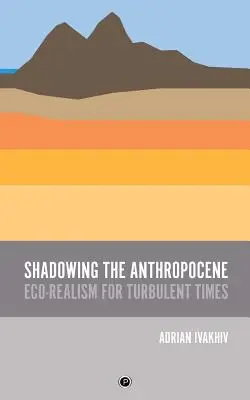 În umbra Antropocenului: Eco-realism pentru vremuri tulburi - Shadowing the Anthropocene: Eco-Realism for Turbulent Times
