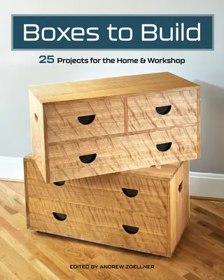 Boxes to Build: Proiecte robuste și elegante pentru a vă organiza casa și magazinul - Boxes to Build: Sturdy & Stylish Projects to Organize Your Home & Shop