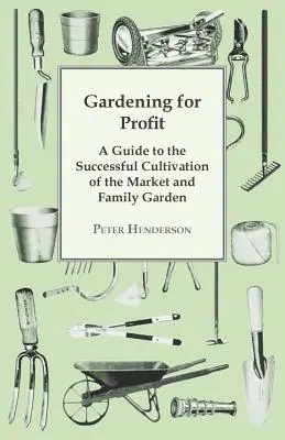 Gardening For Profit; A Guide To The Successful Cultivation Of The Market And Family Garden. În întregime nou și foarte extins - Gardening For Profit; A Guide To The Successful Cultivation Of The Market And Family Garden. Entirely New And Greatly Enlarged