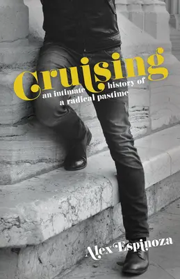 Cruising: Istoria intimă a unei distracții radicale (An Intimate History of a Radical Pastime) - Cruising: An Intimate History of a Radical Pastime
