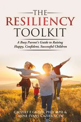 Setul de instrumente pentru reziliență: A Busy Parent's Guide to Raising Happy, Confident, Successful Children (Ghidul părintelui ocupat pentru creșterea copiilor fericiți, încrezători și de succes) - The Resiliency Toolkit: A Busy Parent's Guide to Raising Happy, Confident, Successful Children