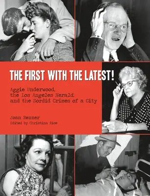 Primii cu cele mai noi!: Aggie Underwood, Los Angeles Herald și crimele sordide ale unui oraș - The First with the Latest!: Aggie Underwood, the Los Angeles Herald, and the Sordid Crimes of a City