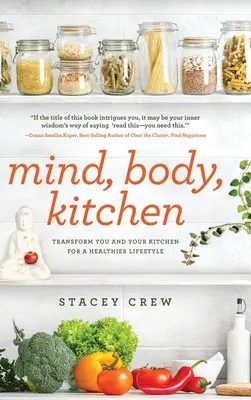 Minte, corp, bucătărie: Transformă-te pe tine și bucătăria ta pentru un stil de viață mai sănătos - Mind, Body, Kitchen: Transform You & Your Kitchen for a Healthier Lifestyle