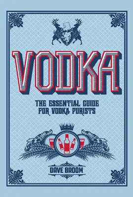 Vodca: Ghidul esențial pentru puriștii de vodcă - Vodka: The Essential Guide for Vodka Purists