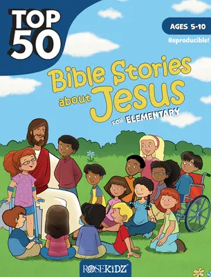 Top 50 povestiri biblice despre Isus pentru clasele primare: Vârste cuprinse între 5 și 10 ani - Top 50 Bible Stories about Jesus for Elementary: Ages 5-10