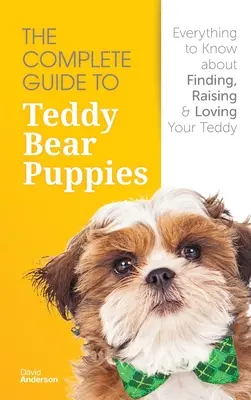 The Complete Guide To Teddy Bear Puppies (Ghidul complet pentru căței de pluș): Tot ce trebuie să știi despre găsirea, creșterea și iubirea cățelului tău Teddy - The Complete Guide To Teddy Bear Puppies: Everything to Know About Finding, Raising, and Loving your Teddy
