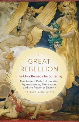 Marea rebeliune: Singurul remediu pentru suferință: Calea străveche către eliberare prin conștientizare, meditație și puterea divinității: The Ancient Path to Liberation by Awareness, Meditation, and the Power of Divinity - The Great Rebellion: The Only Remedy for Suffering: The Ancient Path to Liberation by Awareness, Meditation, and the Power of Divinity