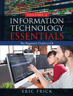Information Technology Essentials Volume 2: Ghidul începătorului pentru C# - Information Technology Essentials Volume 2: The Beginner's Guide to C#