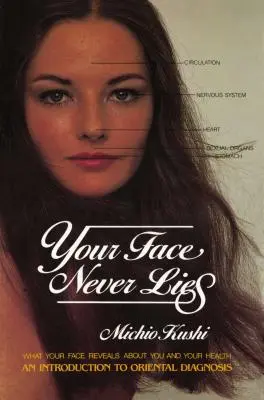 Fața ta nu minte niciodată: What Your Face Reveals about You and Your Health, an Introduction to Oriental Diagnosis - Your Face Never Lies: What Your Face Reveals about You and Your Health, an Introduction to Oriental Diagnosis