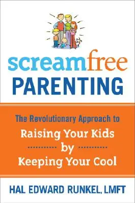 Screamfree Parenting: The Revolutionary Approach to Raising Your Kids by Keeping Your Cool