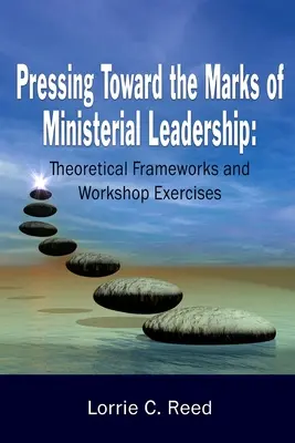 Pressing Toward the Marks of Ministerial Leadership: Cadre teoretice și exerciții de atelier - Pressing Toward the Marks of Ministerial Leadership: Theoretical Frameworks and Workshop Exercises