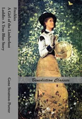 Pistruiatul, o fată din Limberlost ȘI Laddie: o poveste cu adevărat albastră - Freckles, A Girl of the Limberlost AND Laddie: A True Blue Story