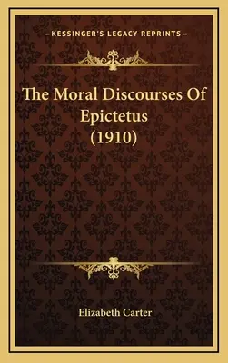 Discursurile morale ale lui Epictet (1910) - The Moral Discourses of Epictetus (1910)