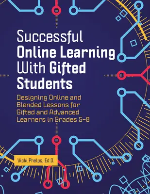 Învățarea online de succes cu elevii supradotați: Designing Online and Blended Lessons for Gifted and Advanced Learners in Grades 5-8 - Successful Online Learning with Gifted Students: Designing Online and Blended Lessons for Gifted and Advanced Learners in Grades 5-8