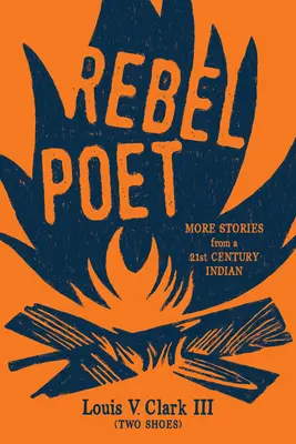 Rebel Poet (Continuarea tradiției orale): Mai multe povești de la un indian din secolul XXI (Clark (Two Shoes) Louis V.) - Rebel Poet (Continuing the Oral Tradition): More Stories from a 21st Century Indian (Clark (Two Shoes) Louis V.)