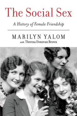 Sexul social: O istorie a prieteniei feminine - The Social Sex: A History of Female Friendship