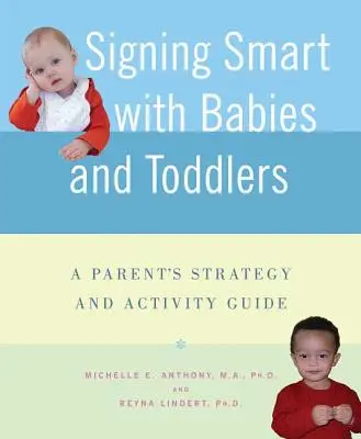 Signing Smart with Babies and Toddlers: O strategie pentru părinți și un ghid de activități - Signing Smart with Babies and Toddlers: A Parent's Strategy and Activity Guide