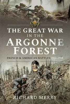 Marele război în pădurea Argonne: Bătăliile franceze și americane, 1914-1918 - The Great War in the Argonne Forest: French and American Battles, 1914-1918