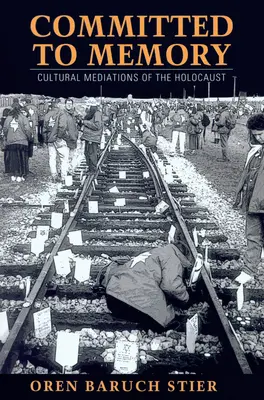 Angajat față de memorie: Mediații culturale ale Holocaustului - Committed to Memory: Cultural Mediations of the Holocaust