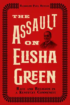 Asaltul asupra lui Elisha Green: Rasă și religie într-o comunitate din Kentucky - The Assault on Elisha Green: Race and Religion in a Kentucky Community