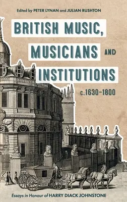 Muzică, muzicieni și instituții britanice, C. 1630-1800: Eseuri în onoarea lui Harry Diack Johnstone - British Music, Musicians and Institutions, C. 1630-1800: Essays in Honour of Harry Diack Johnstone