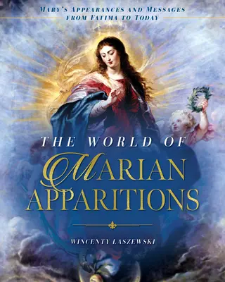 Lumea aparițiilor mariane: Aparițiile și mesajele Mariei de la Fatima până astăzi - The World of Marian Apparitions: Mary's Appearances and Messages from Fatima to Today