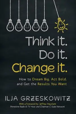 Gândește. Fă-o. Change it..: How to Dream Big, Act Bold, and Get the Results You Want - Think it. Do it. Change it.: How to Dream Big, Act Bold, and Get the Results You Want