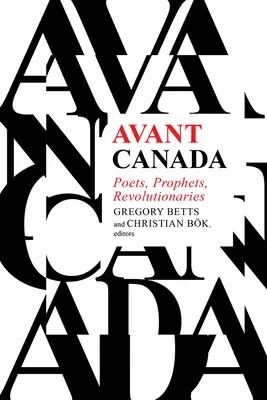 Avant Canada: Poeți, profeți, revoluționari - Avant Canada: Poets, Prophets, Revolutionaries