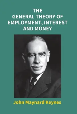 Teoria generală a ocupării forței de muncă, a dobânzii și a banilor - The General Theory Of Employment, Interest And Money
