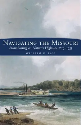 Navigând pe Missouri: Navigarea cu vaporul pe autostrada naturii, 1819-1935 - Navigating the Missouri: Steamboating on Nature's Highway, 1819-1935