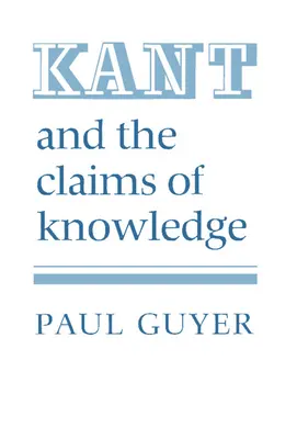 Kant and the Claims of Knowledge (Kant și pretențiile cunoașterii) - Kant and the Claims of Knowledge