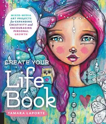 Creează-ți cartea vieții: Mixed-Media Art Projects pentru extinderea creativității și încurajarea creșterii personale - Create Your Life Book: Mixed-Media Art Projects for Expanding Creativity and Encouraging Personal Growth