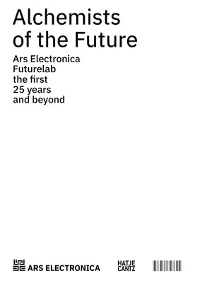 Alchimiștii viitorului: Ars Electronica Futurelab: Primii 25 de ani și mai departe - Alchemists of the Future: Ars Electronica Futurelab: The First 25 Years and Beyond