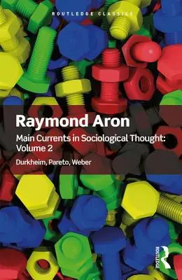 Principalele curente în gândirea sociologică: Volumul 2: Durkheim, Pareto, Weber - Main Currents in Sociological Thought: Volume 2: Durkheim, Pareto, Weber