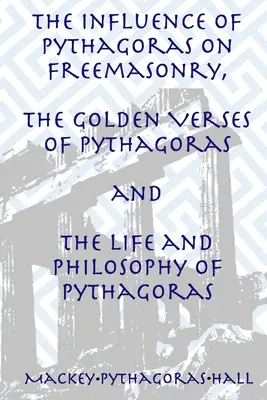 Influența lui Pitagora asupra francmasoneriei, Versurile de aur ale lui Pitagora și Viața și filosofia lui Pitagora - The Influence of Pythagoras on Freemasonry, The Golden Verses of Pythagoras and The Life and Philosophy of Pythagoras