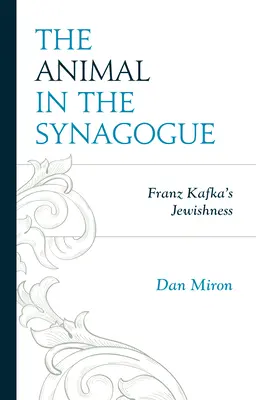 Animalul din sinagogă: Evreitatea lui Franz Kafka - The Animal in the Synagogue: Franz Kafka's Jewishness